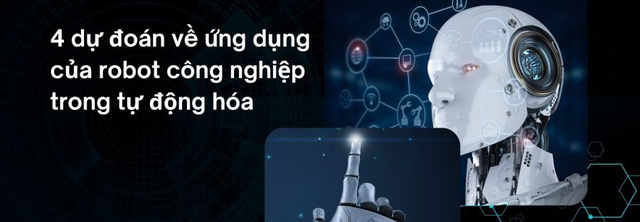 4 Dự đoán về ứng dụng của robot công nghiệp trong tự động hóa